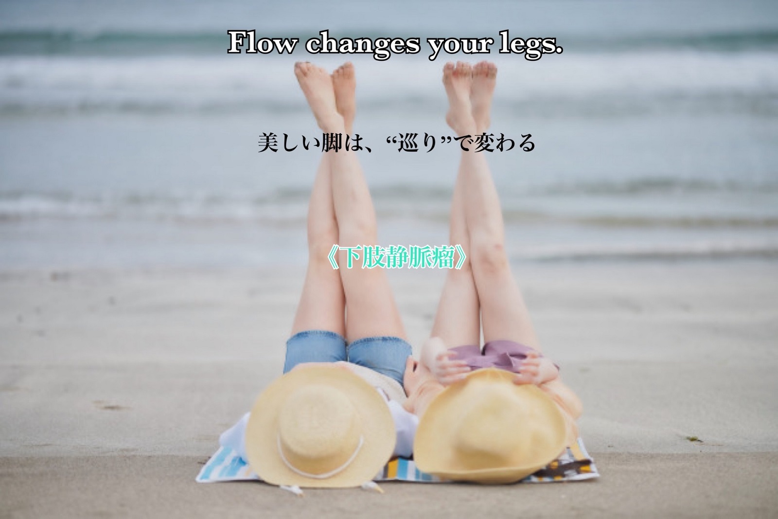 美しい脚は、“巡り”で変わる Flow changes your legs.